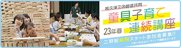 2021年4月から和久洋三の童具子育て連続講座を開講します!詳しくはこちらをクリックしてPDFファイルをご覧ください